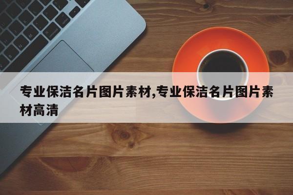 专业保洁名片图片素材,专业保洁名片图片素材高清