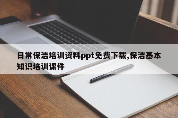 日常保洁培训资料ppt免费下载,保洁基本知识培训课件