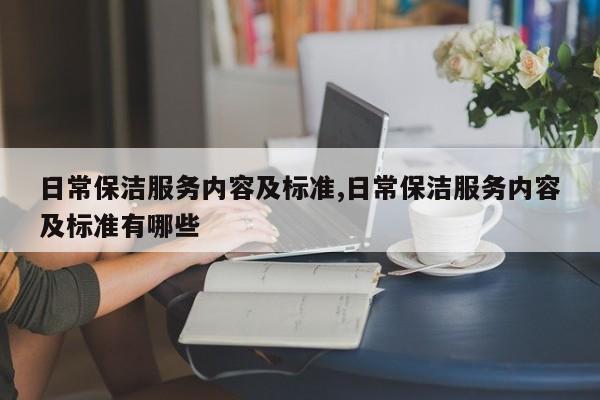 日常保洁服务内容及标准,日常保洁服务内容及标准有哪些