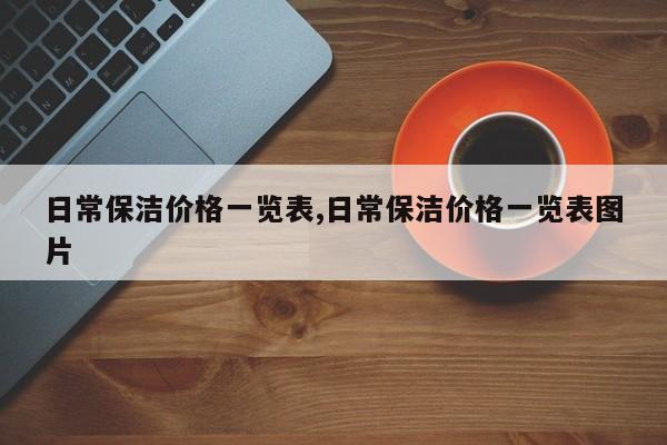 日常保洁价格一览表,日常保洁价格一览表图片