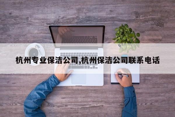 杭州专业保洁公司,杭州保洁公司联系电话
