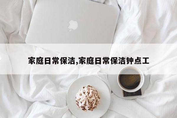 家庭日常保洁,家庭日常保洁钟点工